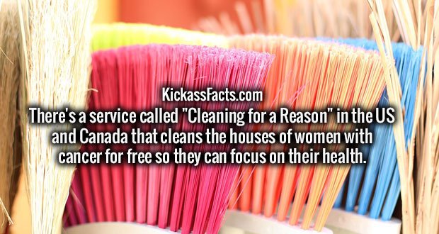 There's a service called "Cleaning for a Reason" in the US and Canada that cleans the houses of women with cancer for free so they can focus on their health.